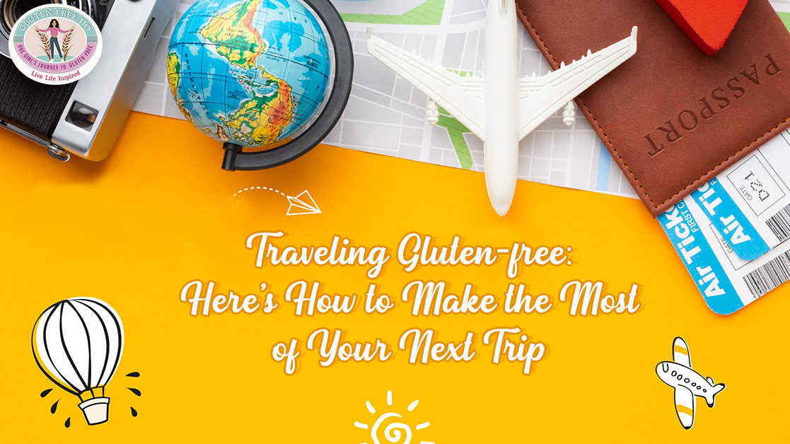 Traveling Gluten-free: Here’s How to Make the Most of Your Next Trip