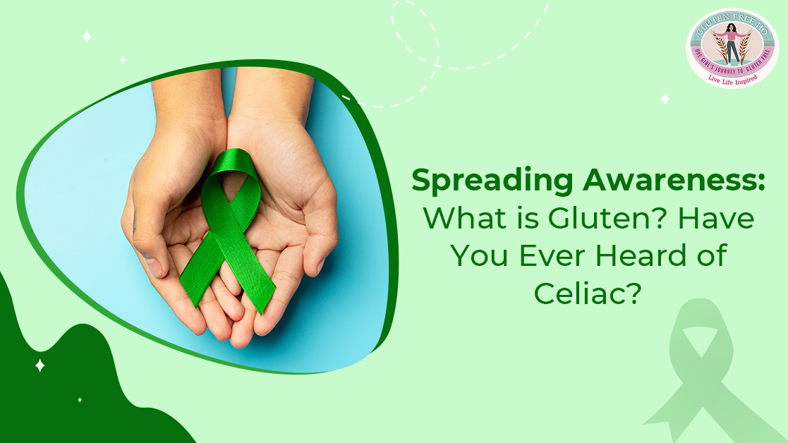 Spreading Awareness What is Gluten Have You Ever Heard of Celiac